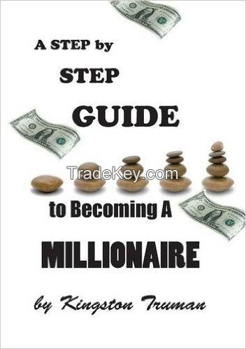 A Step By Step Guide to Becoming A Millionaire - By Kingston Truman