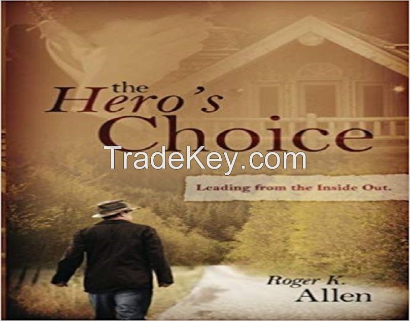 The HeroÃ¢ï¿½ï¿½s Choice: Leading From the Inside Out