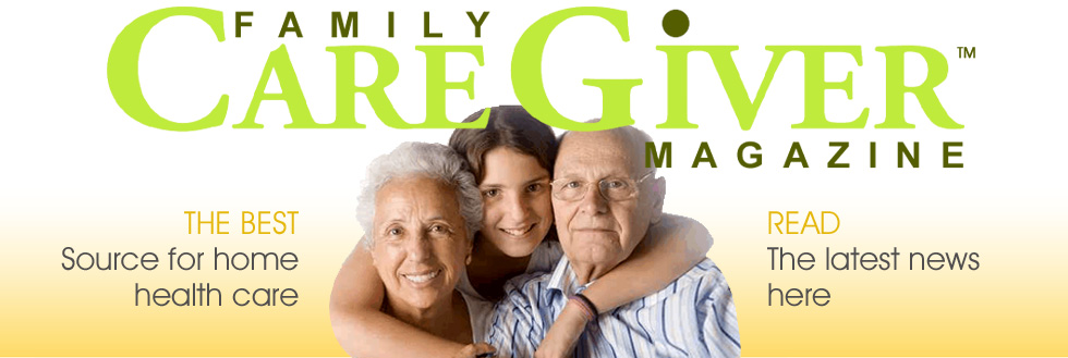 Family Caregiver Magazine  Caregiving Information, Home Health Care, C