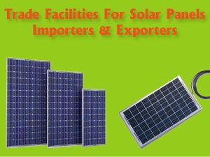 Trade Facilities for Solar Panels Importers and Exporters