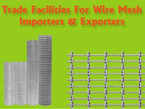 Trade Facilities for Steel Wire Mesh Importers and Exporters