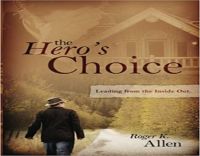 The Hero                s Choice: Leading From the Inside Out