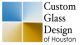 CUSTOM GLASS DESIGN OF HOUSTON