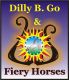 DILLY B. GO & FIERY HORSES